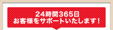 24時間365日サポートいたします